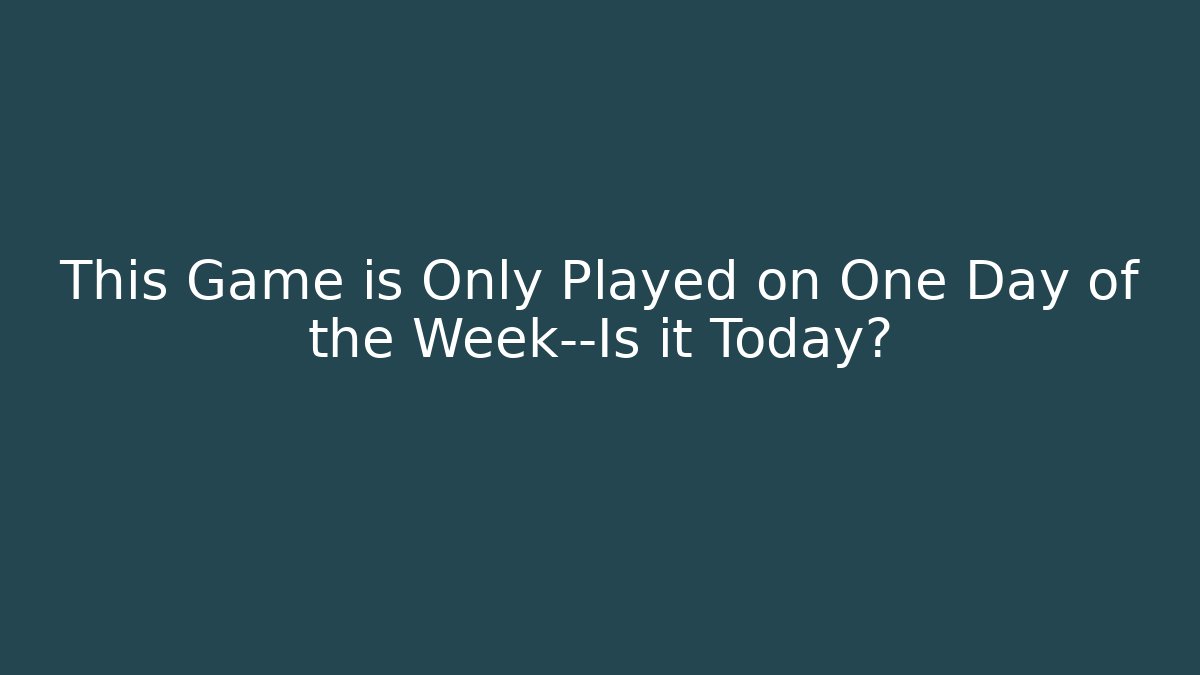 This Game is Only Played on One Day of the Week—Is it Today?