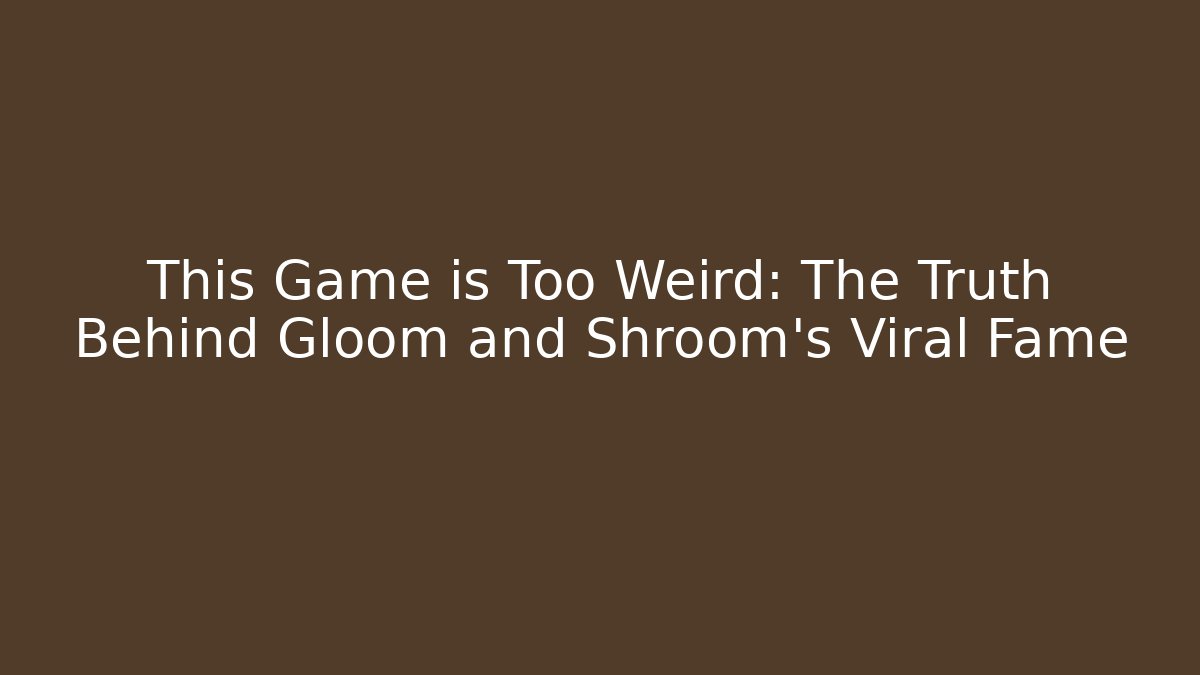 This Game is Too Weird: The Truth Behind Gloom and Shroom's Viral Fame - Critter Realm