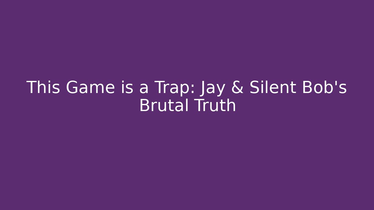 This Game is a Trap: Jay & Silent Bob’s Brutal Truth - Critter Realm