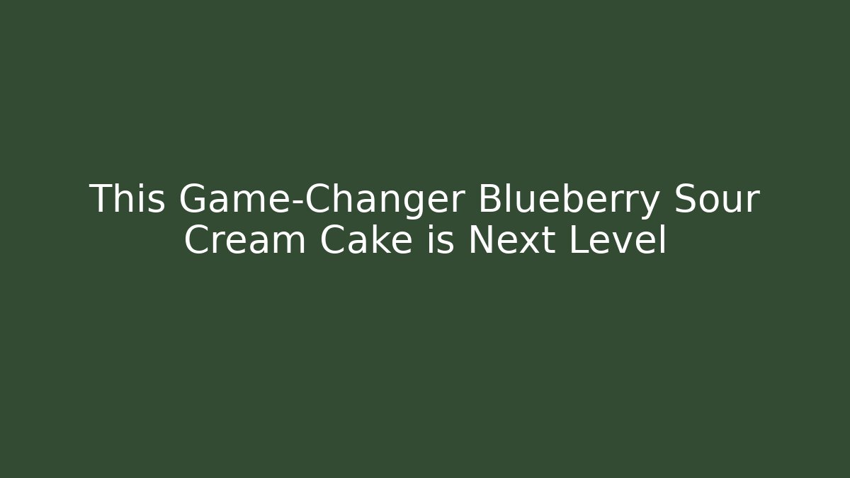 This Game-Changer Blueberry Sour Cream Cake is Next Level - Critter Realm
