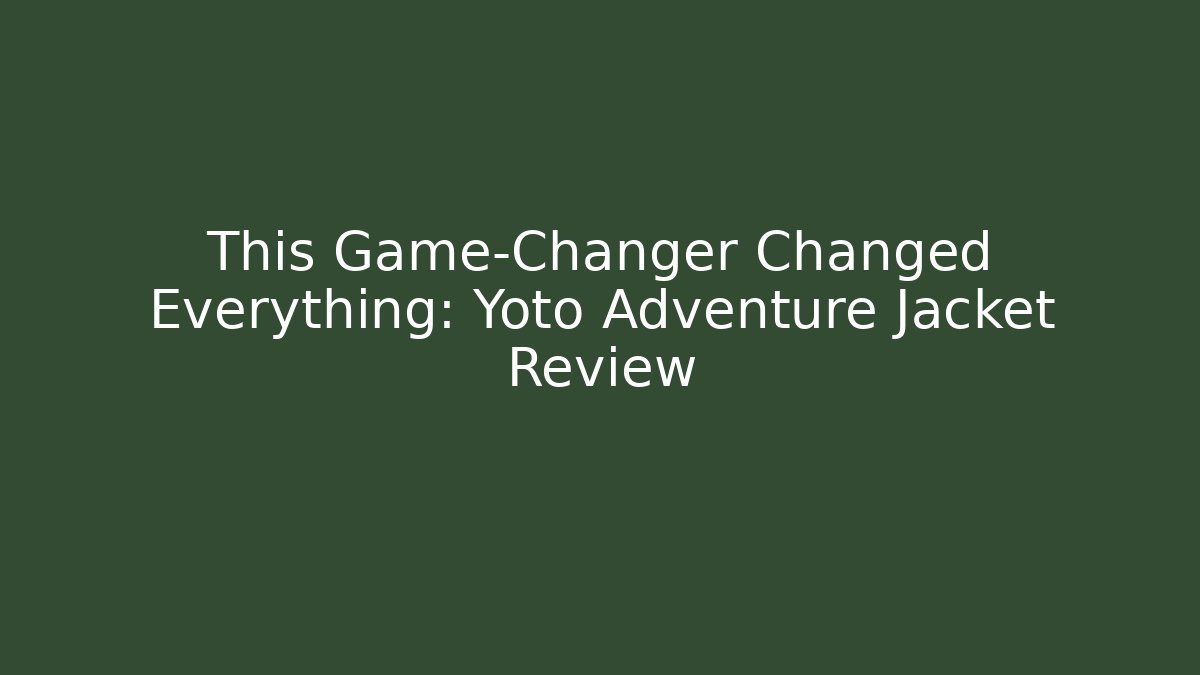 This Game-Changer Changed Everything: Yoto Adventure Jacket Review