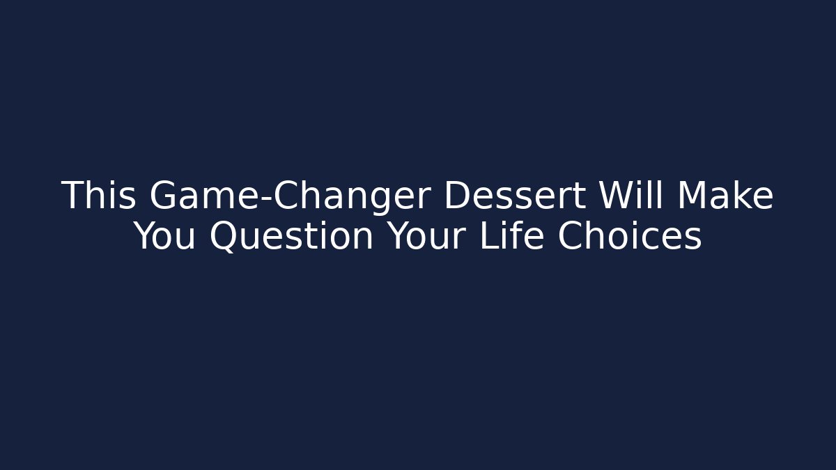 This Game-Changer Dessert Will Make You Question Your Life Choices