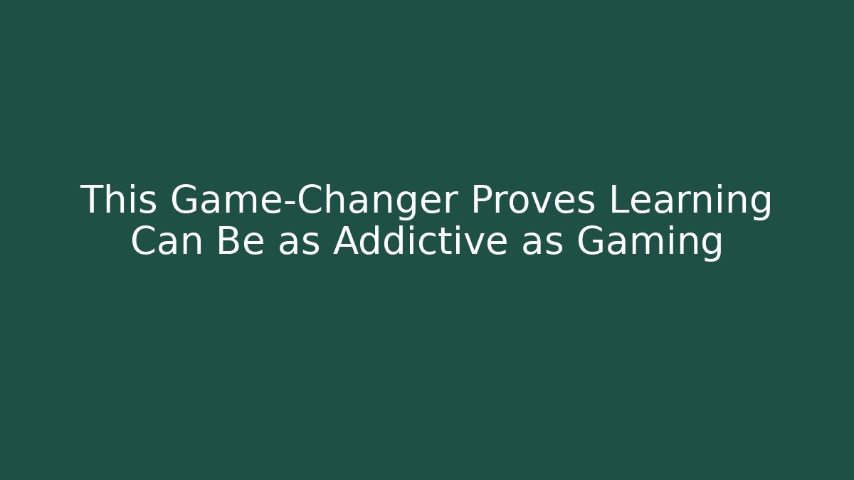 This Game-Changer Proves Learning Can Be as Addictive as Gaming