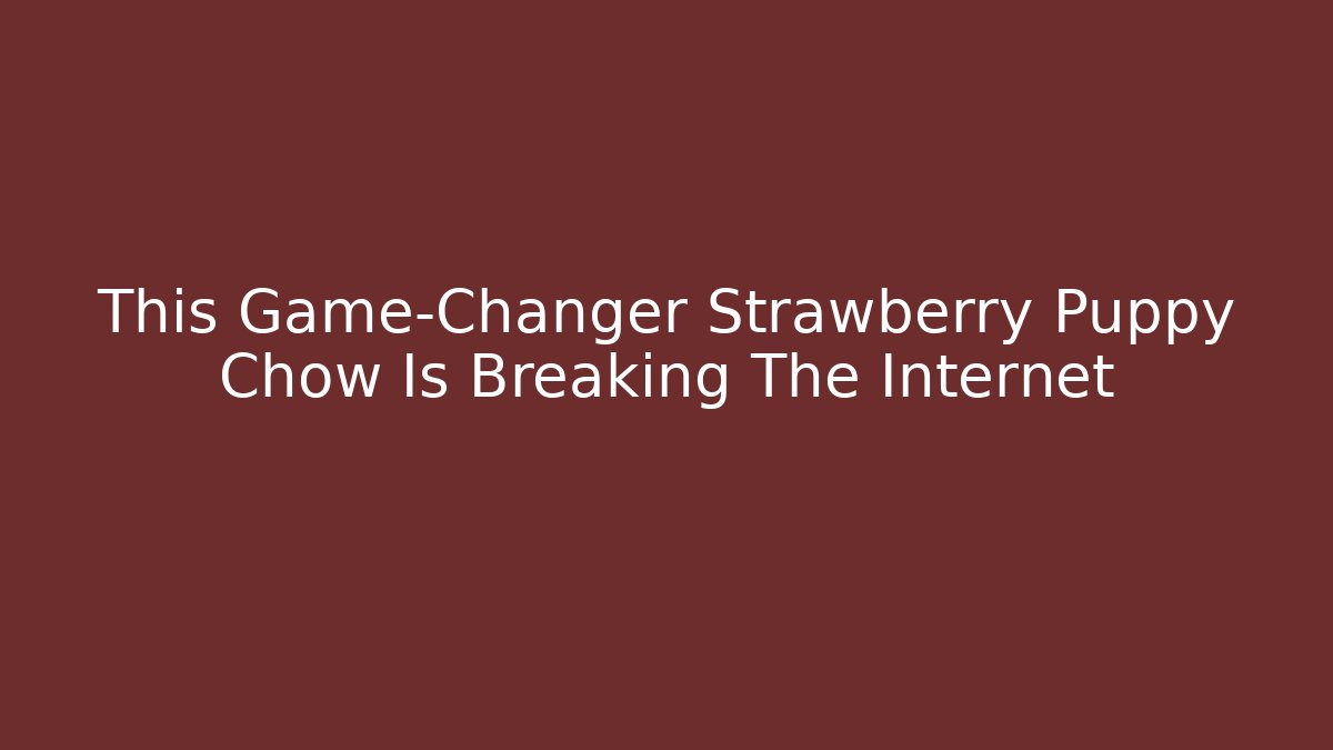 This Game-Changer Strawberry Puppy Chow Is Breaking The Internet