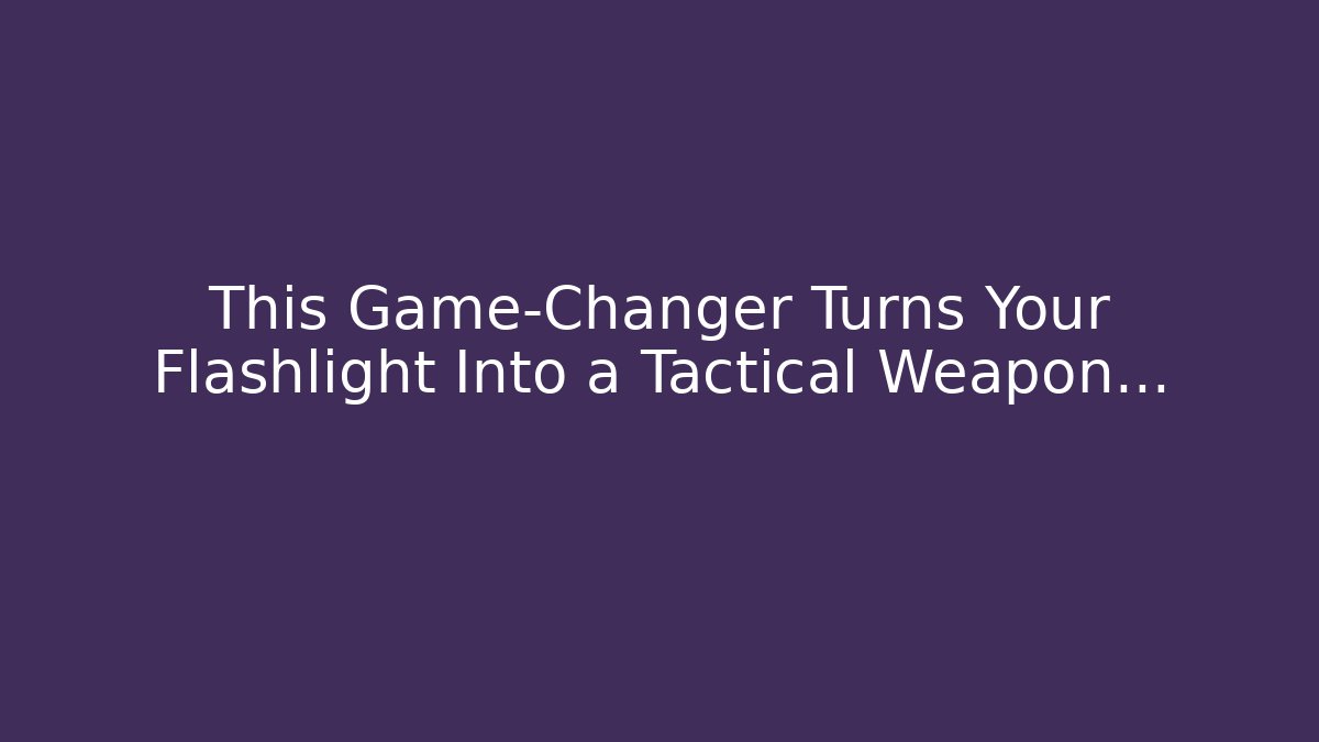 This Game-Changer Turns Your Flashlight Into a Tactical Weapon…