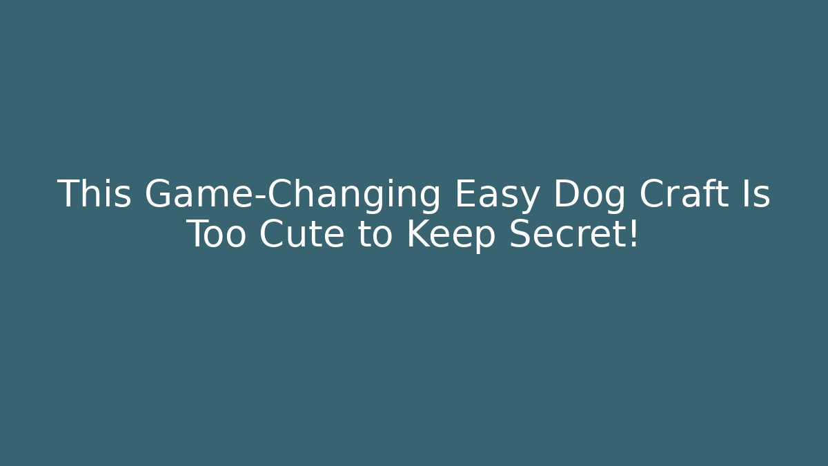 This Game-Changing Easy Dog Craft Is Too Cute to Keep Secret!