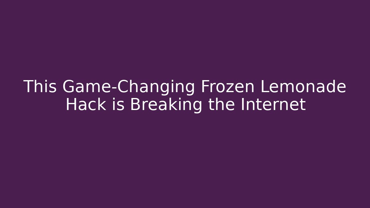 This Game-Changing Frozen Lemonade Hack is Breaking the Internet