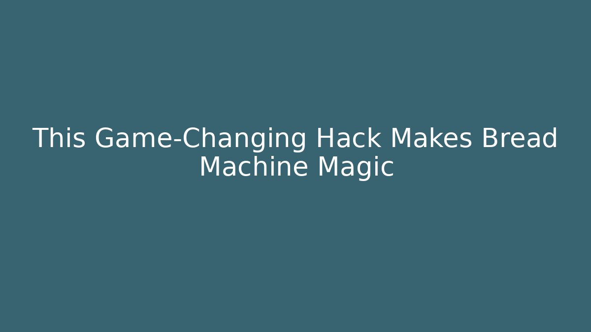 This Game-Changing Hack Makes Bread Machine Magic