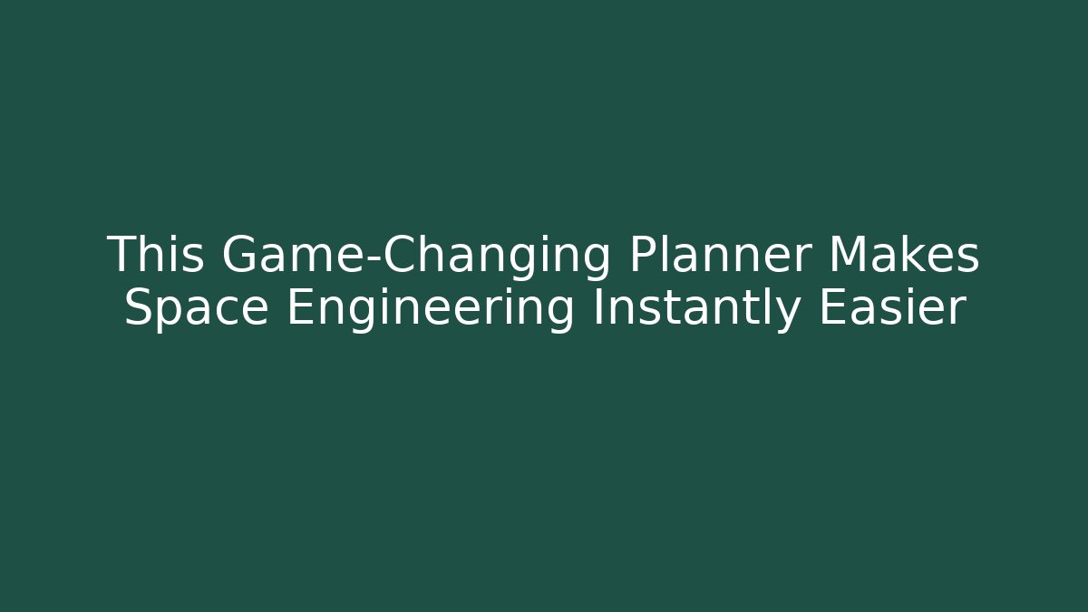 This Game-Changing Planner Makes Space Engineering Instantly Easier - Critter Realm