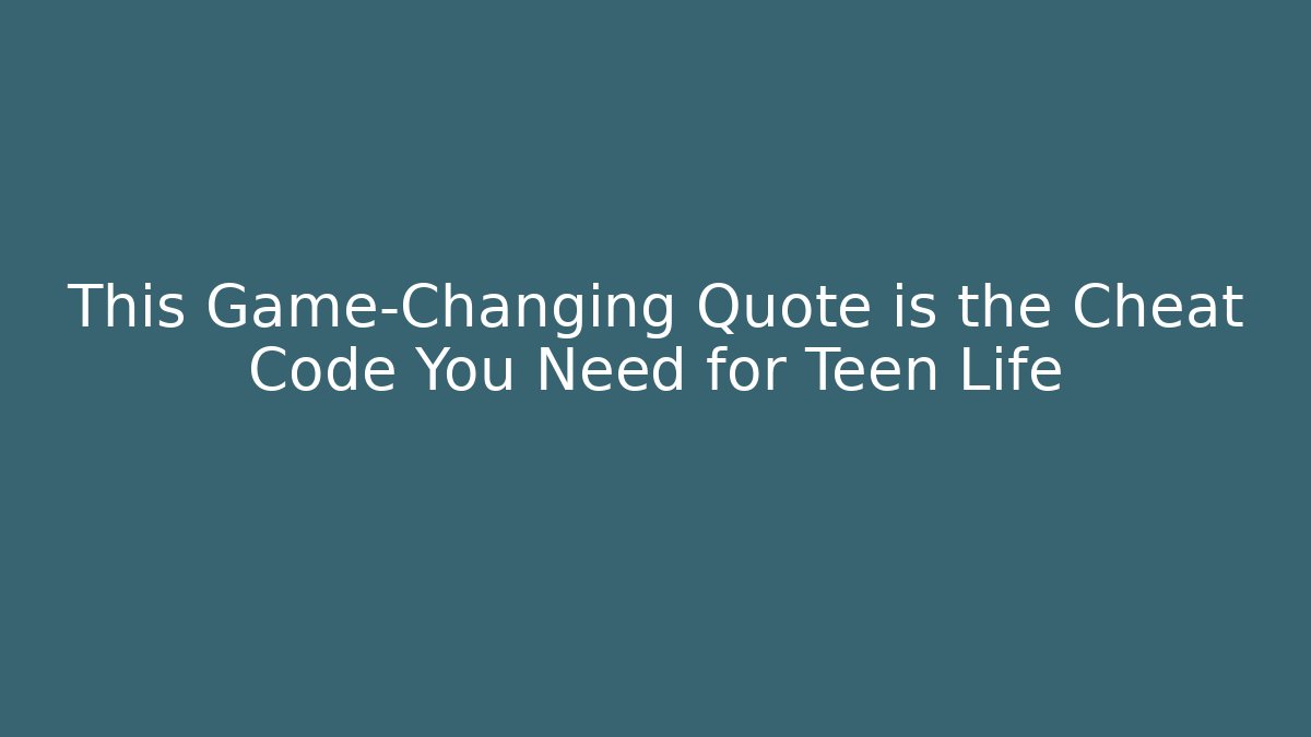 This Game-Changing Quote is the Cheat Code You Need for Teen Life