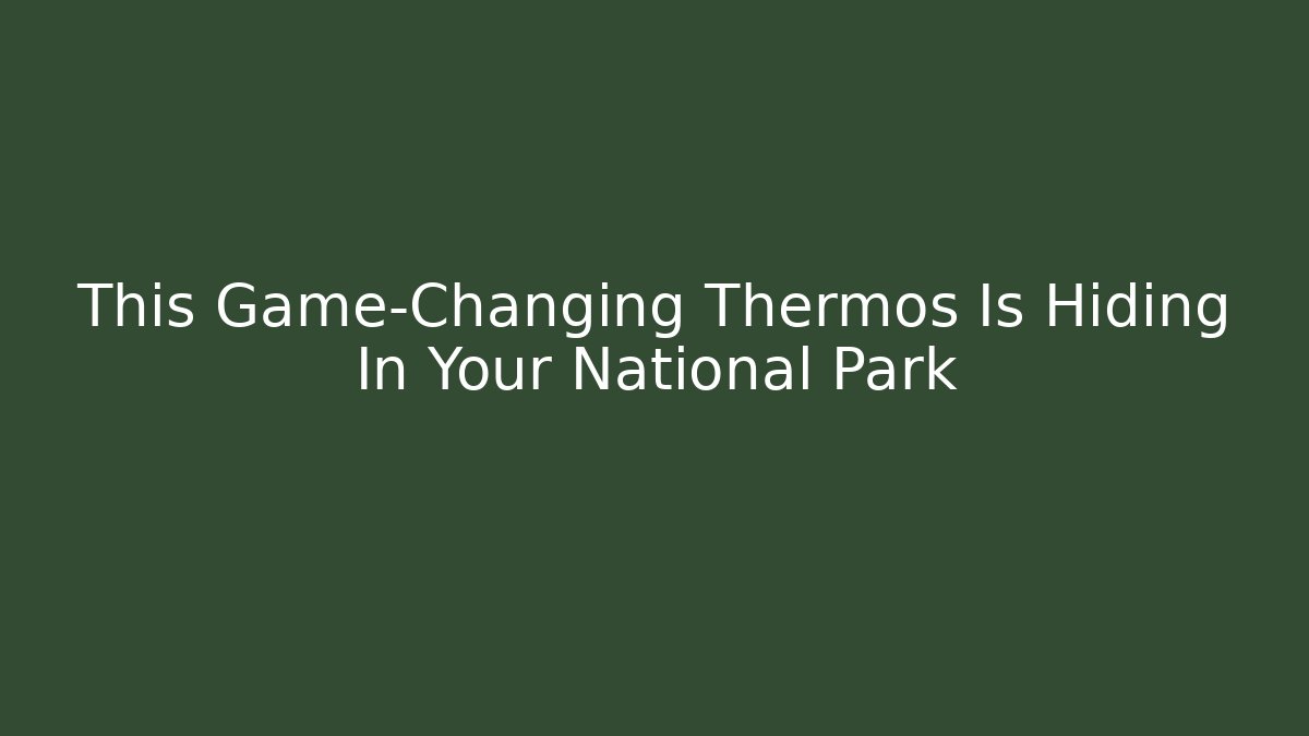 This Game-Changing Thermos Is Hiding In Your National Park