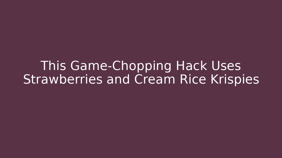 This Game-Chopping Hack Uses Strawberries and Cream Rice Krispies