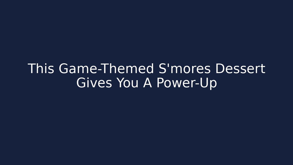 This Game-Themed S'mores Dessert Gives You A Power-Up