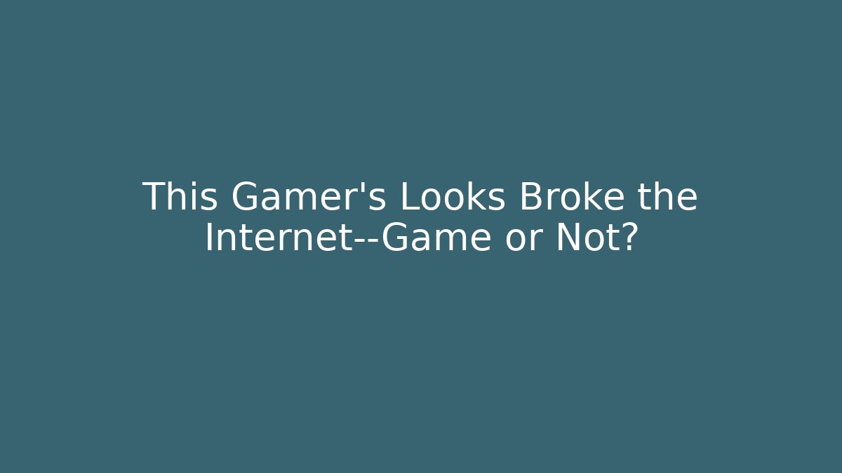 This Gamer's Looks Broke the Internet—Game or Not?
