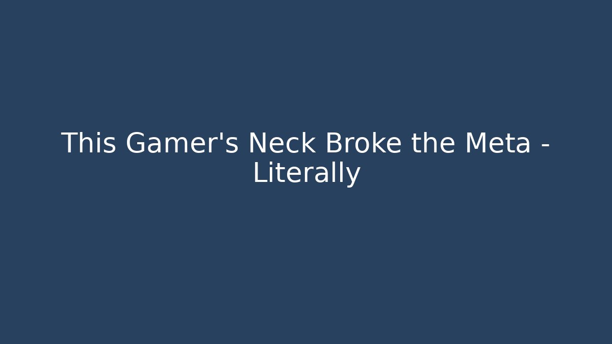 This Gamer's Neck Broke the Meta - Literally