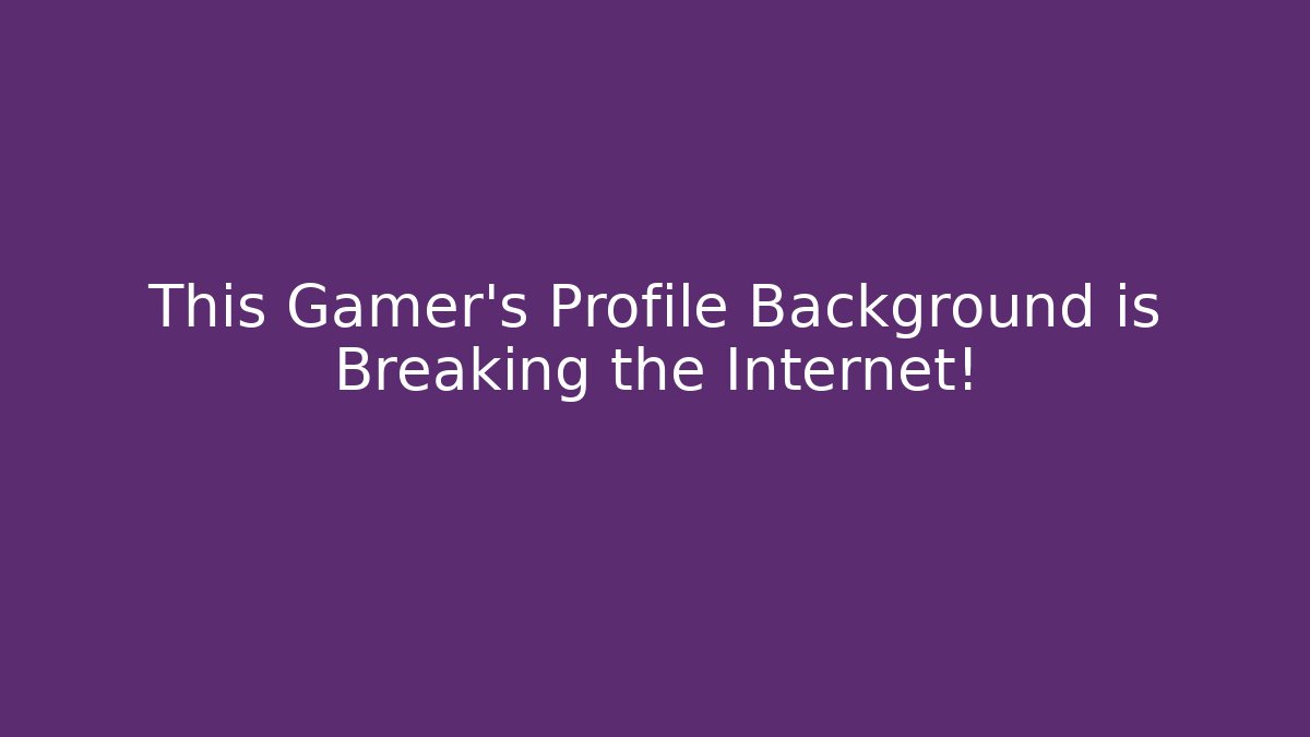 This Gamer's Profile Background is Breaking the Internet!