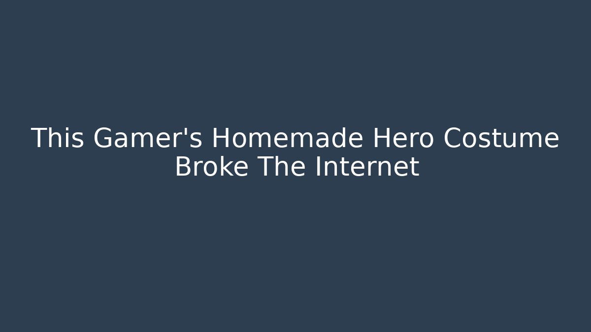 This Gamer’s Homemade Hero Costume Broke The Internet