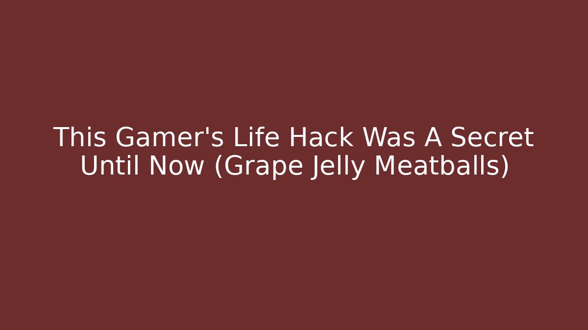 This Gamer’s Life Hack Was A Secret Until Now (Grape Jelly Meatballs) - Critter Realm