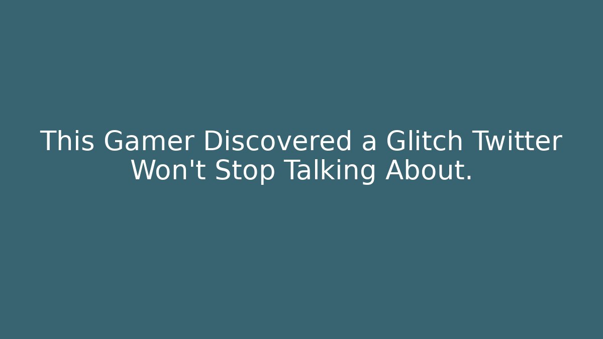 This Gamer Discovered a Glitch Twitter Won't Stop Talking About.
