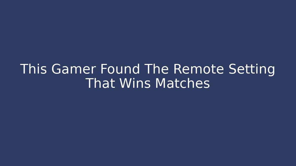 This Gamer Found The Remote Setting That Wins Matches