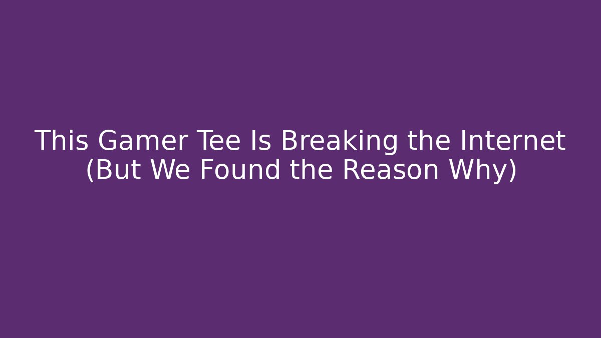 This Gamer Tee Is Breaking the Internet (But We Found the Reason Why)