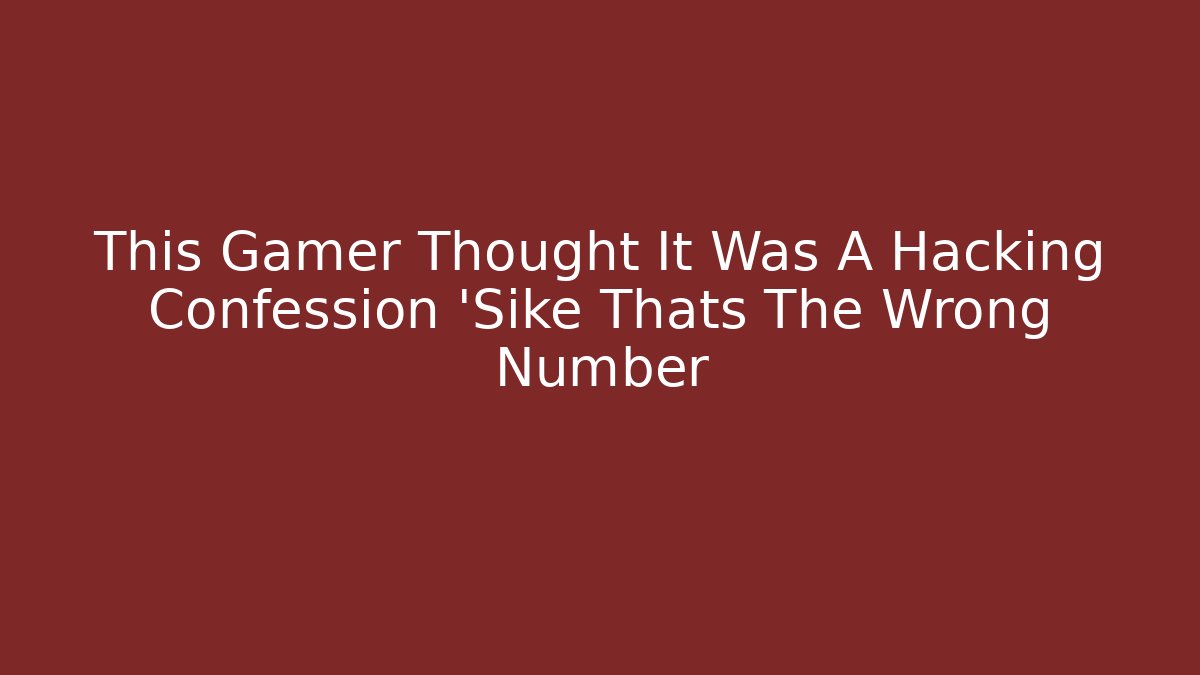 This Gamer Thought It Was A Hacking Confession 'Sike Thats The Wrong Number