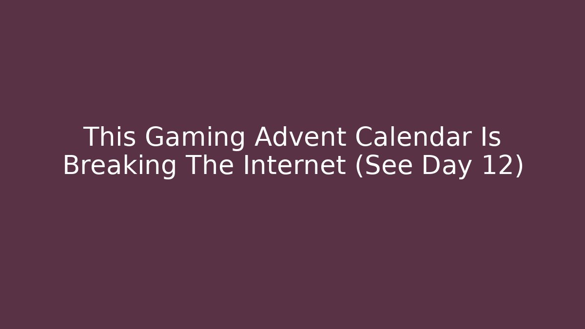 This Gaming Advent Calendar Is Breaking The Internet (See Day 12)