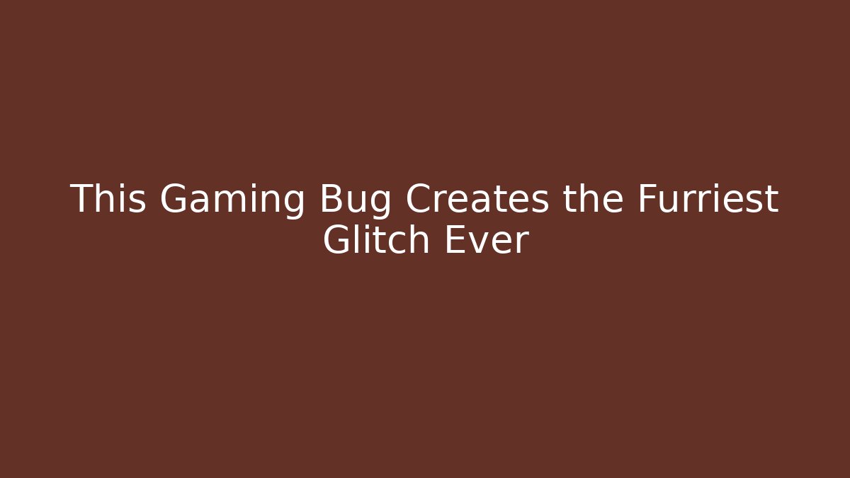 This Gaming Bug Creates the Furriest Glitch Ever - Critter Realm
