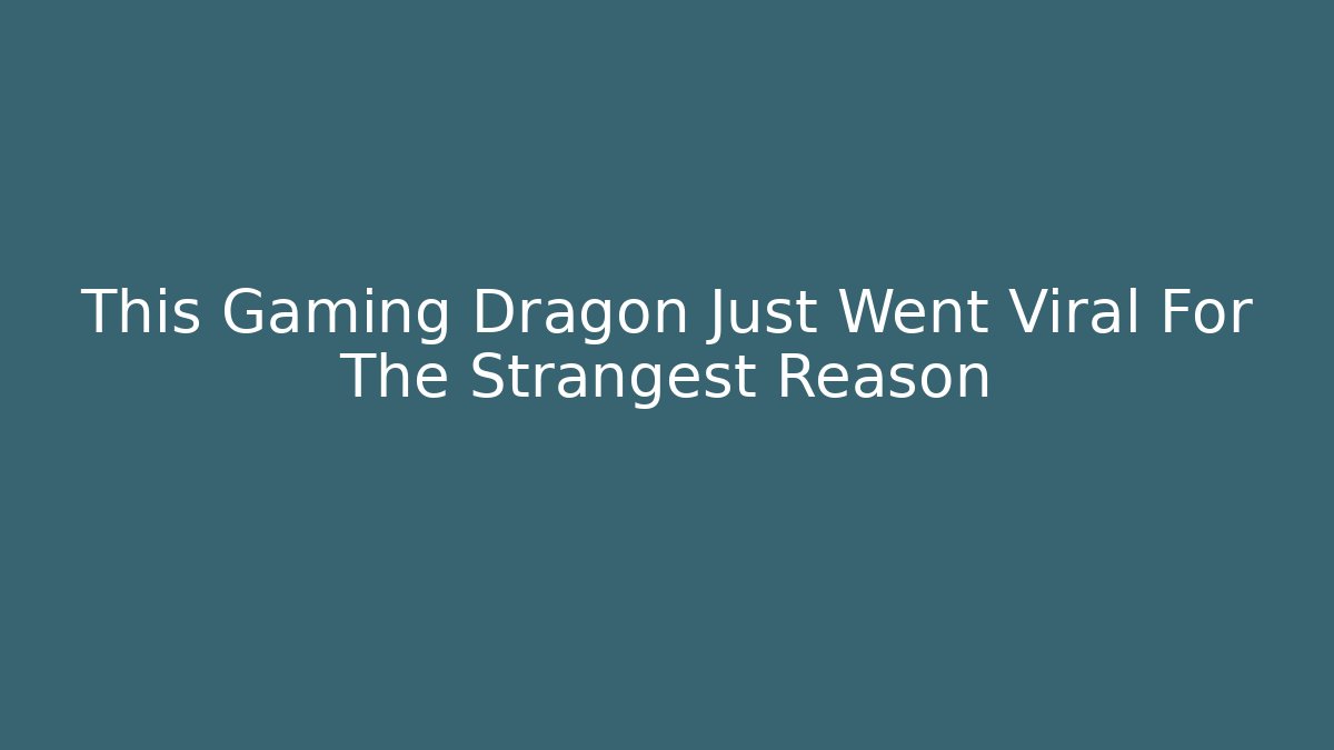 This Gaming Dragon Just Went Viral For The Strangest Reason