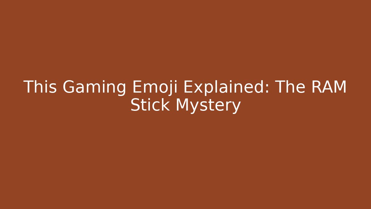This Gaming Emoji Explained: The RAM Stick Mystery - Critter Realm