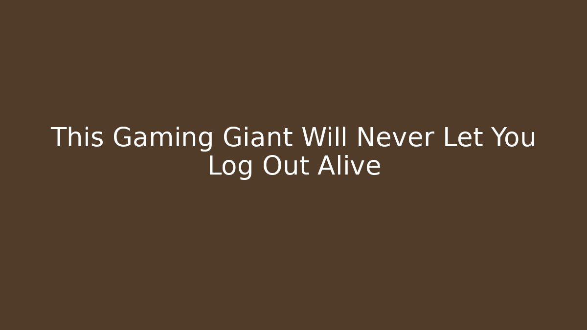 This Gaming Giant Will Never Let You Log Out Alive