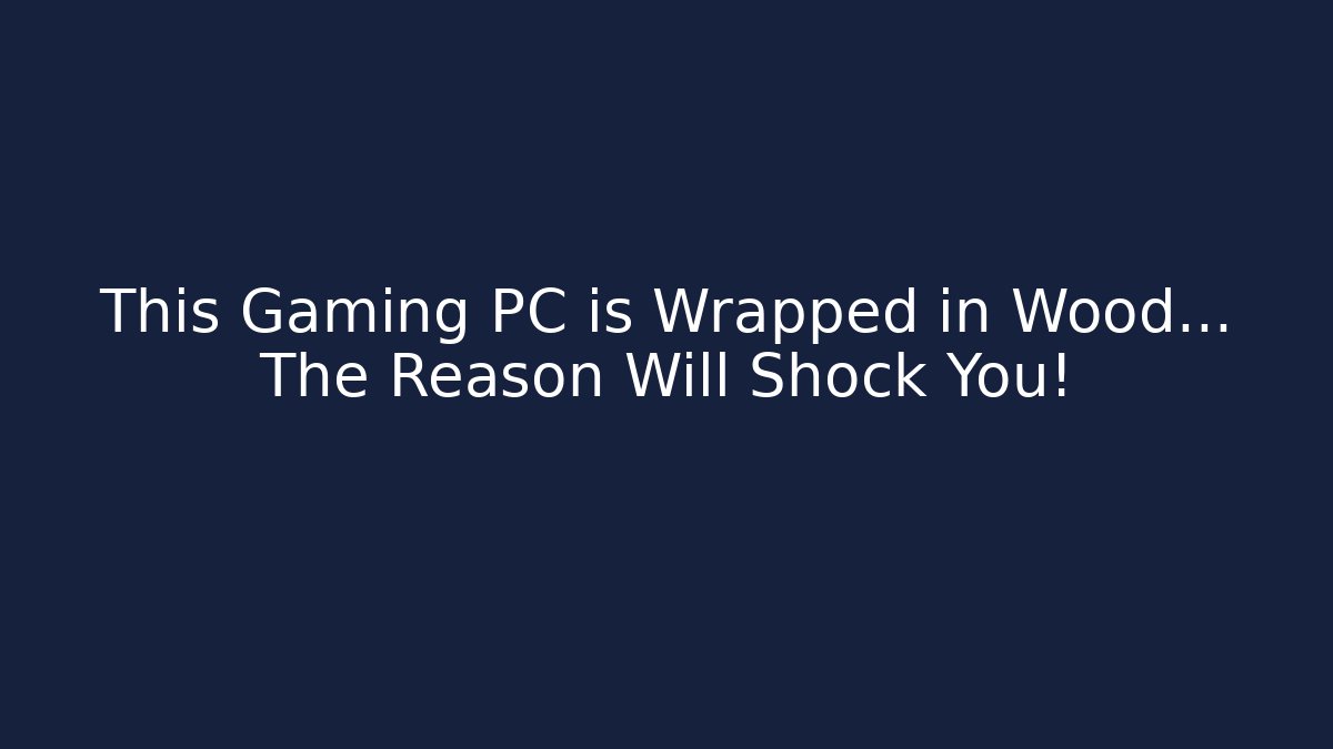 This Gaming PC is Wrapped in Wood… The Reason Will Shock You! - Critter Realm