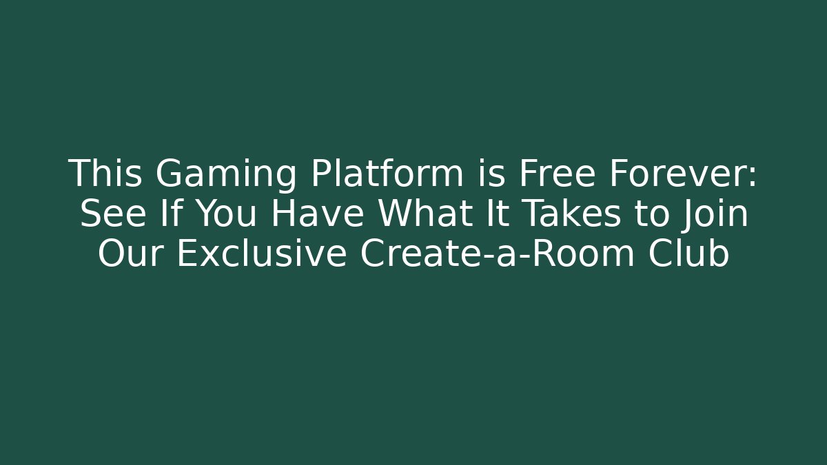 This Gaming Platform is Free Forever: See If You Have What It Takes to Join Our Exclusive Create-a-Room Club