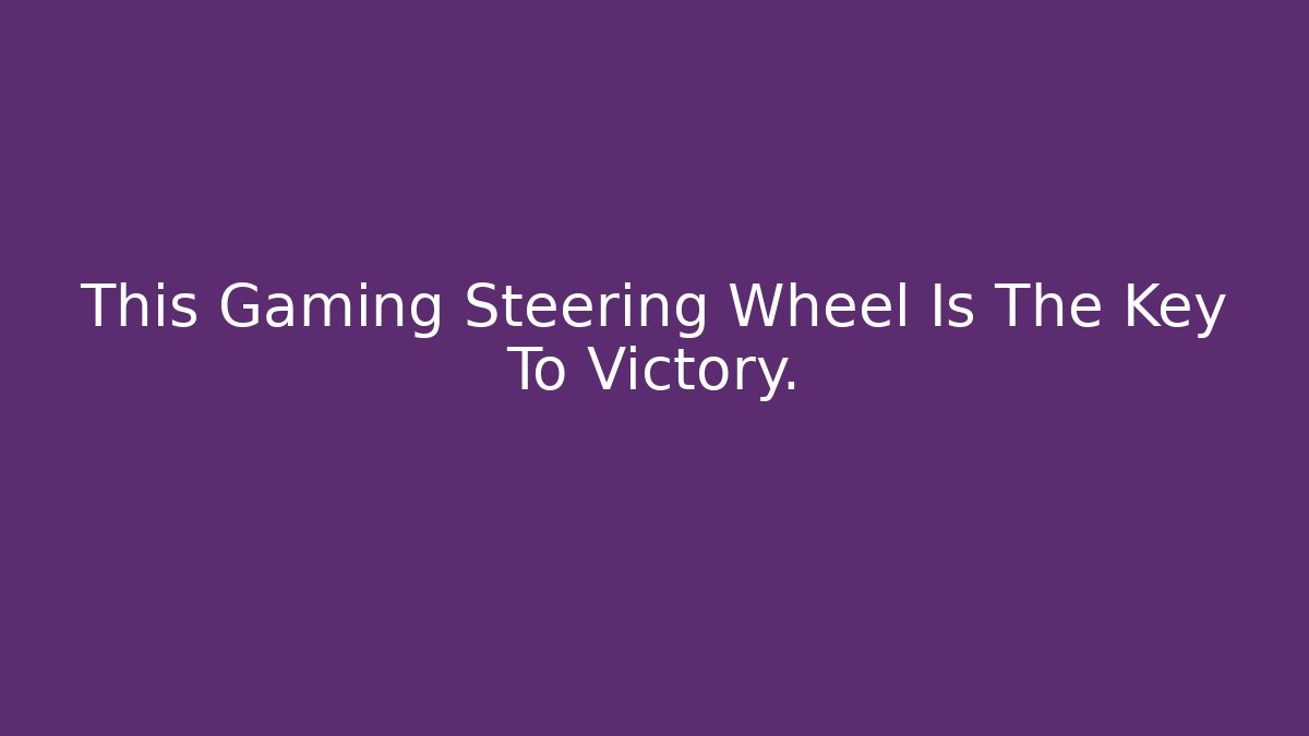 This Gaming Steering Wheel Is The Key To Victory.