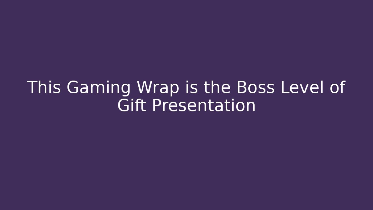 This Gaming Wrap is the Boss Level of Gift Presentation