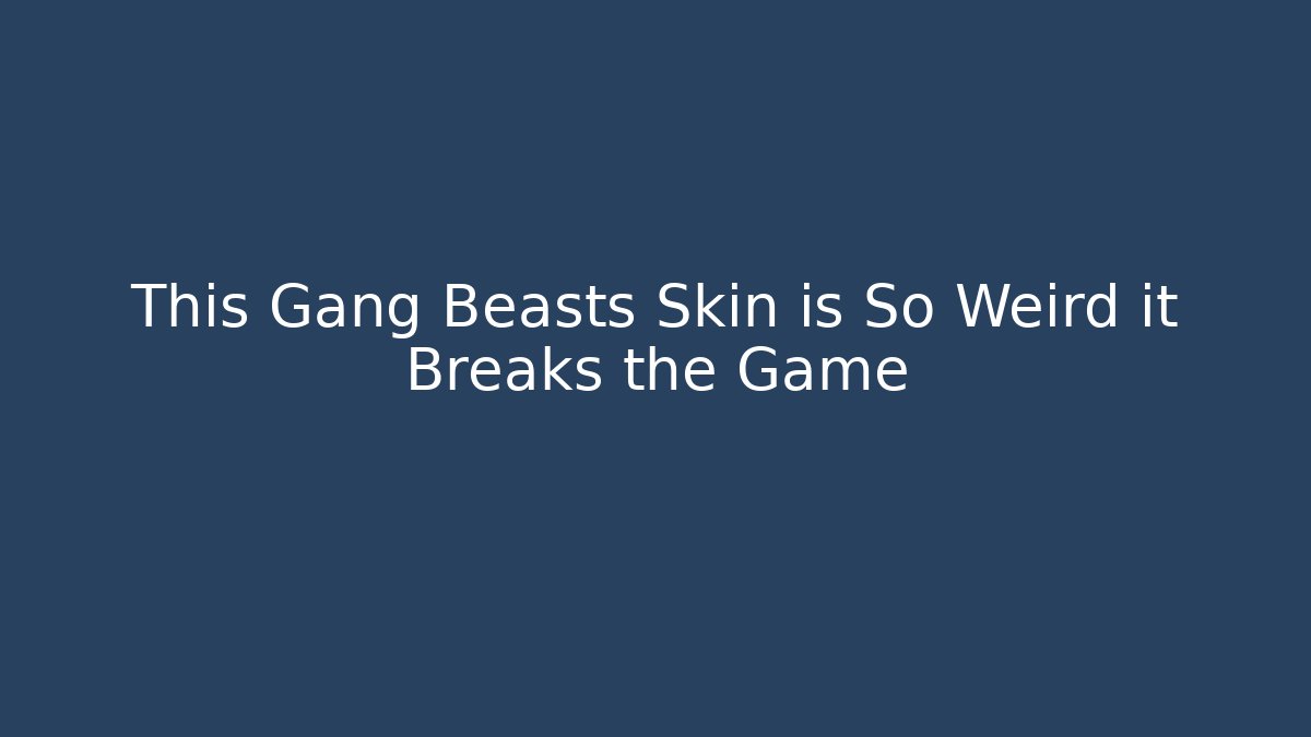This Gang Beasts Skin is So Weird it Breaks the Game