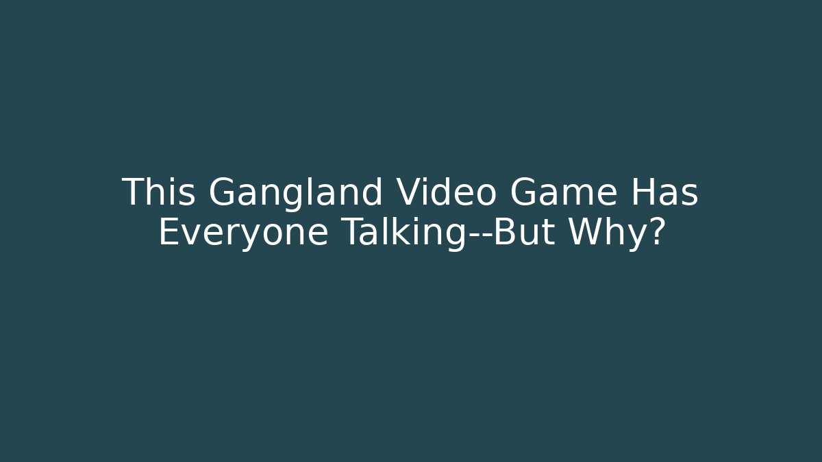 This Gangland Video Game Has Everyone Talking—But Why?