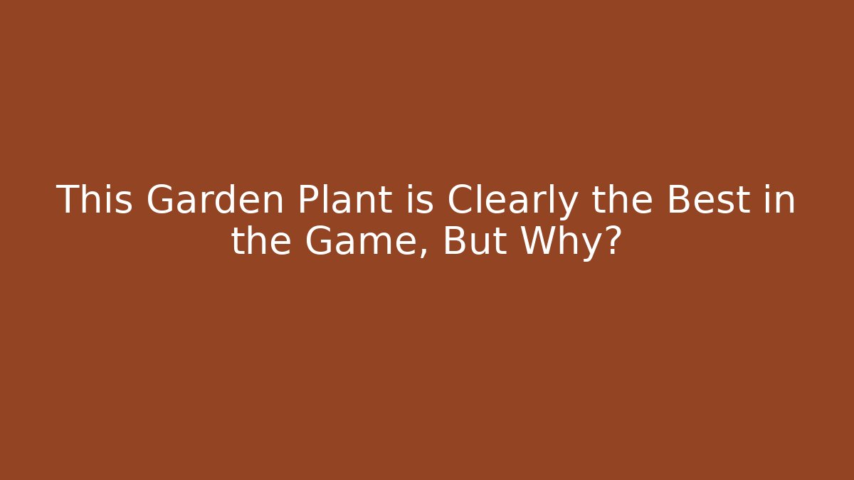 This Garden Plant is Clearly the Best in the Game, But Why?