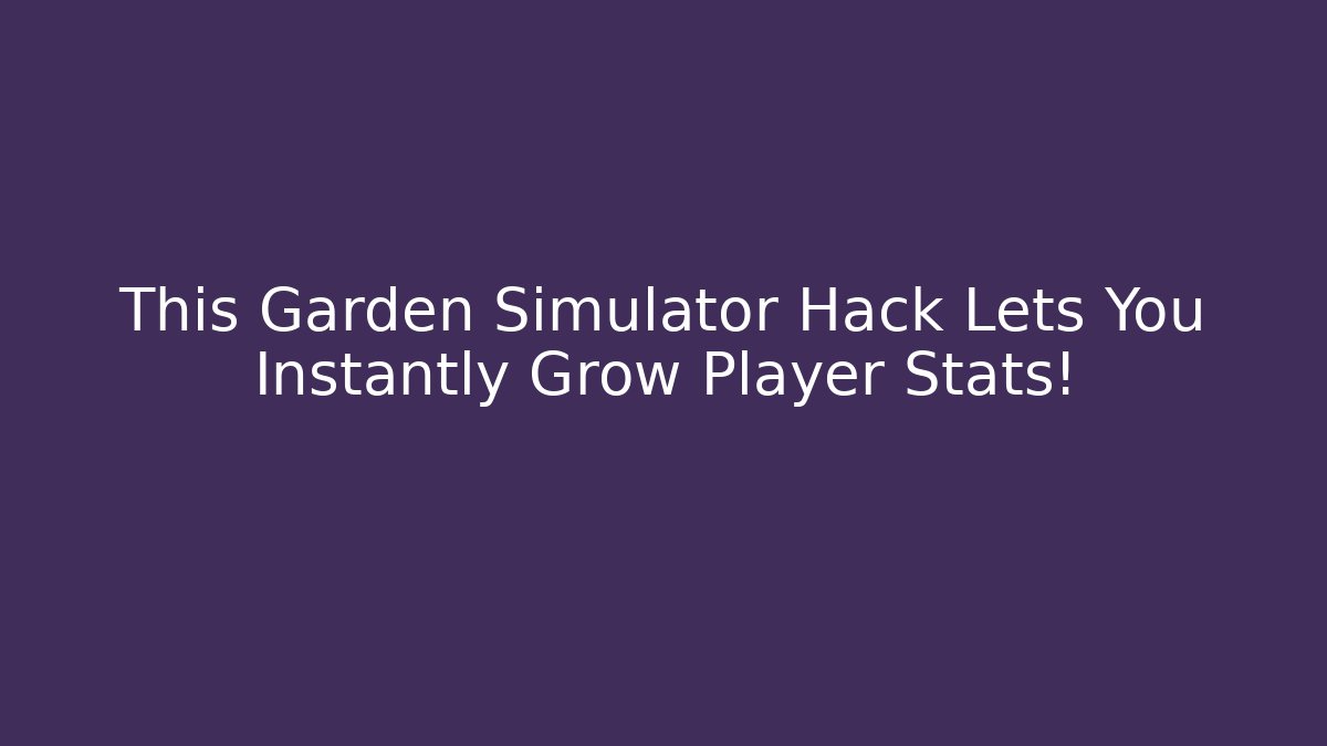 This Garden Simulator Hack Lets You Instantly Grow Player Stats! - Critter Realm