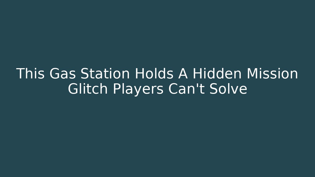 This Gas Station Holds A Hidden Mission Glitch Players Can't Solve