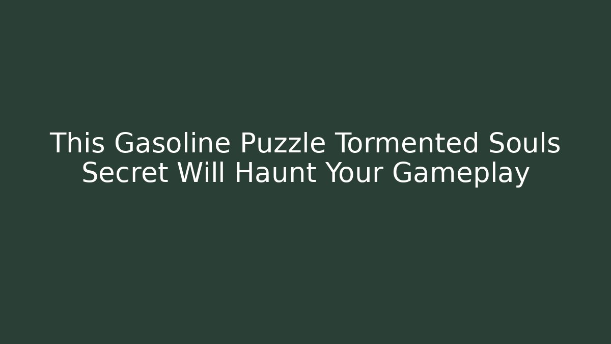 This Gasoline Puzzle Tormented Souls Secret Will Haunt Your Gameplay - Critter Realm