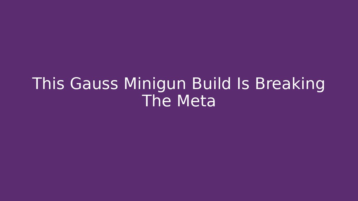 This Gauss Minigun Build Is Breaking The Meta