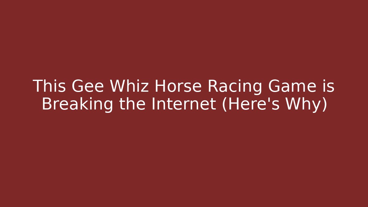 This Gee Whiz Horse Racing Game is Breaking the Internet (Here's Why)