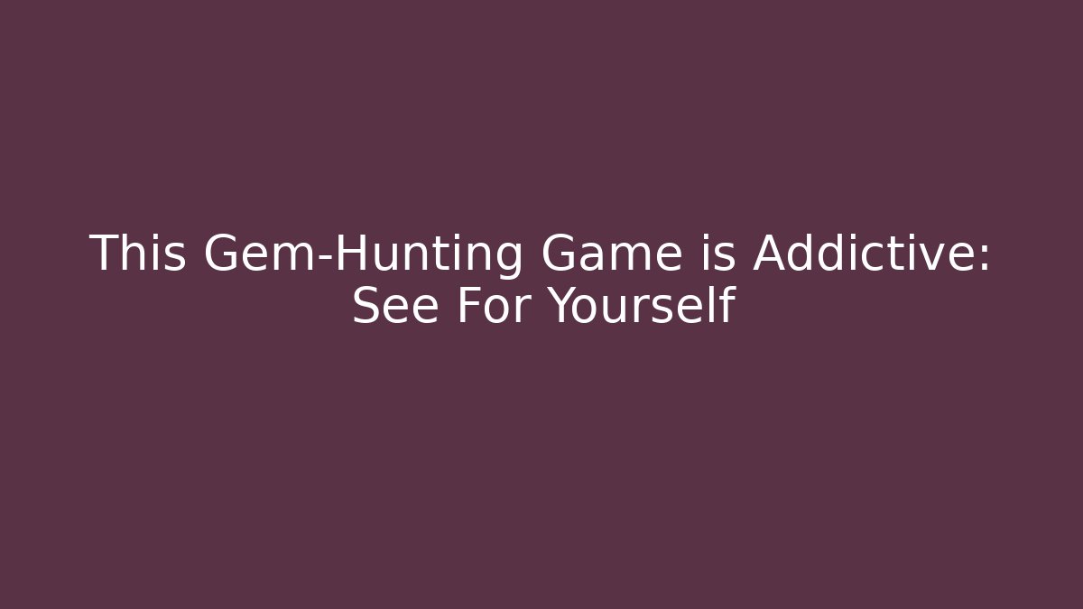 This Gem-Hunting Game is Addictive: See For Yourself