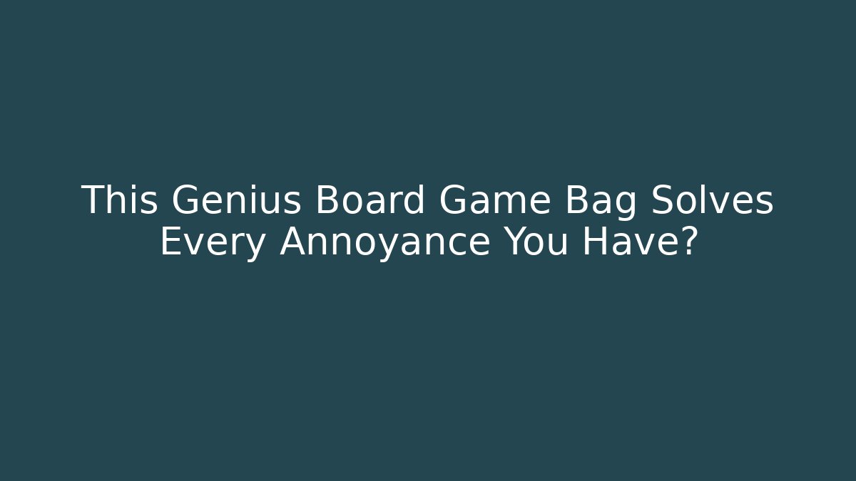 This Genius Board Game Bag Solves Every Annoyance You Have?