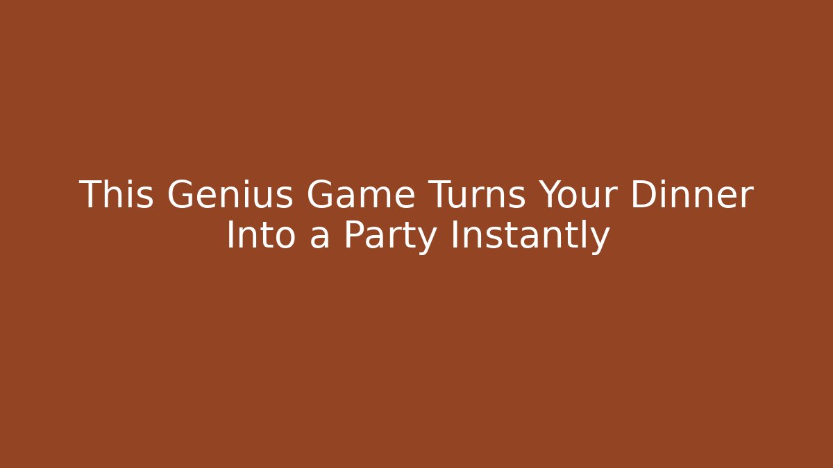 This Genius Game Turns Your Dinner Into a Party Instantly