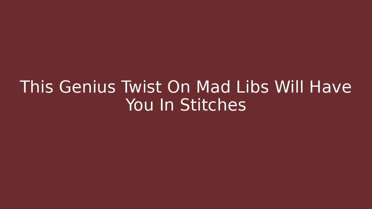 This Genius Twist On Mad Libs Will Have You In Stitches - Critter Realm