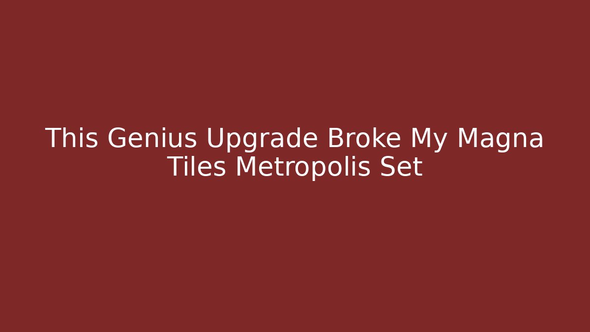 This Genius Upgrade Broke My Magna Tiles Metropolis Set