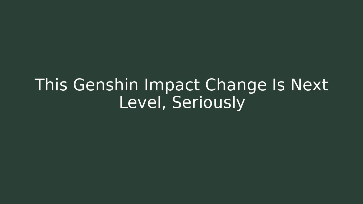 This Genshin Impact Change Is Next Level, Seriously