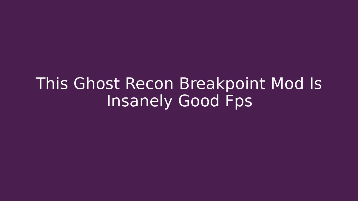 This Ghost Recon Breakpoint Mod Is Insanely Good Fps